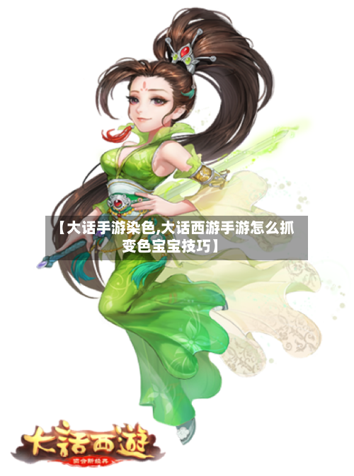 【大话手游染色,大话西游手游怎么抓变色宝宝技巧】-第3张图片