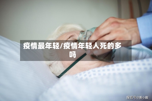 疫情最年轻/疫情年轻人死的多吗-第3张图片