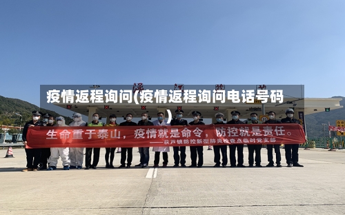 疫情返程询问(疫情返程询问电话号码)