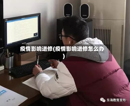 疫情影响进修(疫情影响进修怎么办)-第2张图片