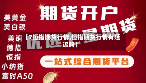 【7恒指期货行情,恒指期货行情有延迟吗】-第3张图片