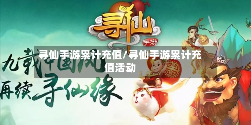 寻仙手游累计充值/寻仙手游累计充值活动