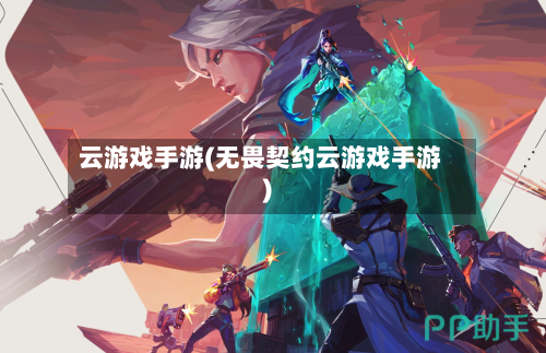 云游戏手游(无畏契约云游戏手游)