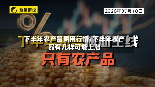 下半年农产品费用行情/下半年农产品有几样可能上涨