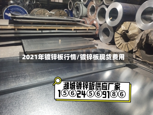 2021年镀锌板行情/镀锌板现货费用