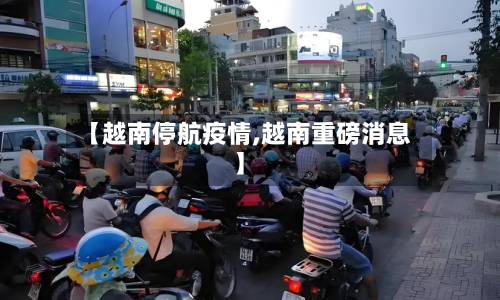 【越南停航疫情,越南重磅消息】-第2张图片