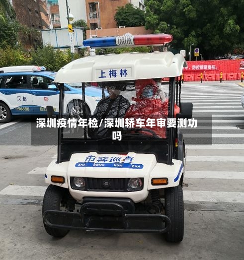 深圳疫情年检/深圳轿车年审要测功吗