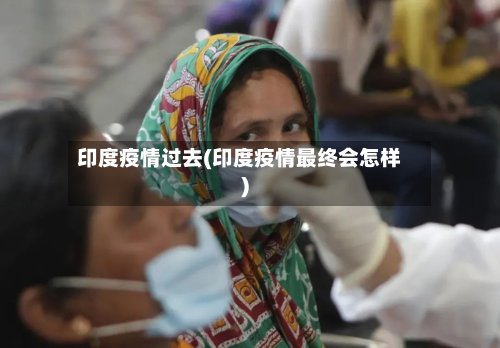 印度疫情过去(印度疫情最终会怎样)