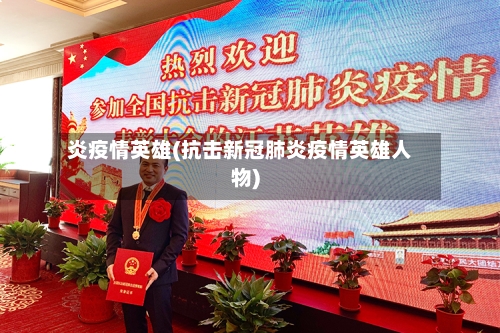 炎疫情英雄(抗击新冠肺炎疫情英雄人物)-第3张图片