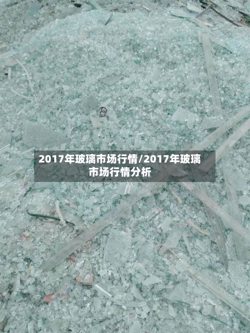 2017年玻璃市场行情/2017年玻璃市场行情分析-第2张图片