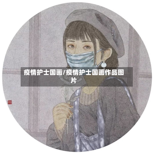 疫情护士国画/疫情护士国画作品图片