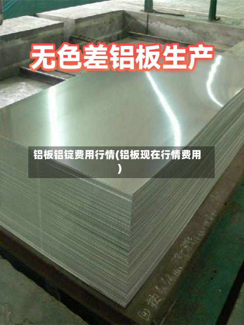 铝板铝锭费用行情(铝板现在行情费用)-第3张图片